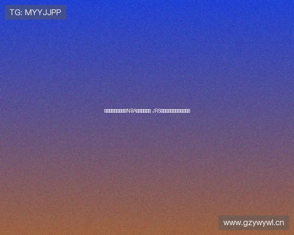 免费观看无插件高清NBA直播平台推荐 JRS鲸鱼直播精彩赛事实时更新